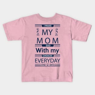 I Make My Mom Sad with my Choices Everyday Kids T-Shirt